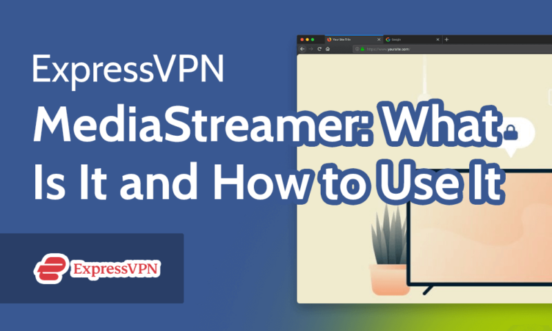 ExpressVPN MediaStreamer What Is It and How to Use It