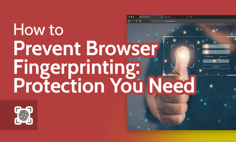 How to Prevent Browser Fingerprinting Protection You Need
