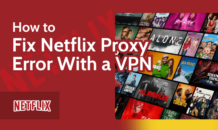 How to Fix Netflix Proxy Error With a VPN