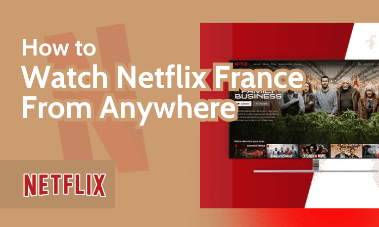 How to Watch Netflix France From Anywhere