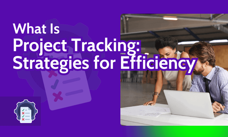 What Is Project Tracking Strategies for Efficiency