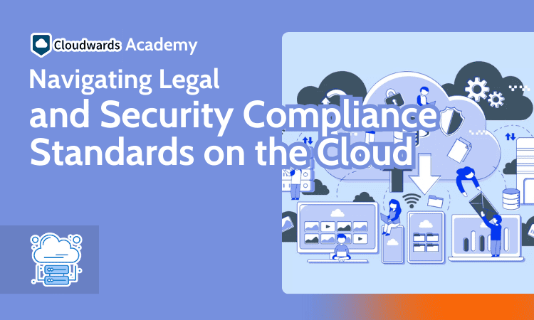 Navigating Legal and Security Compliance Standards on the Cloud