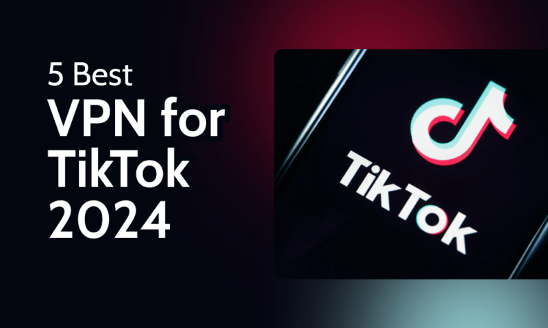 5 Best VPN for TikTok 2024