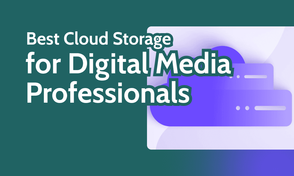 Best Cloud Storage for Digital Media Professionals in 2025